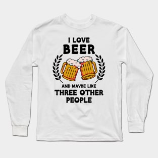 I Love Beer And Maybe Three Other People Long Sleeve T-Shirt